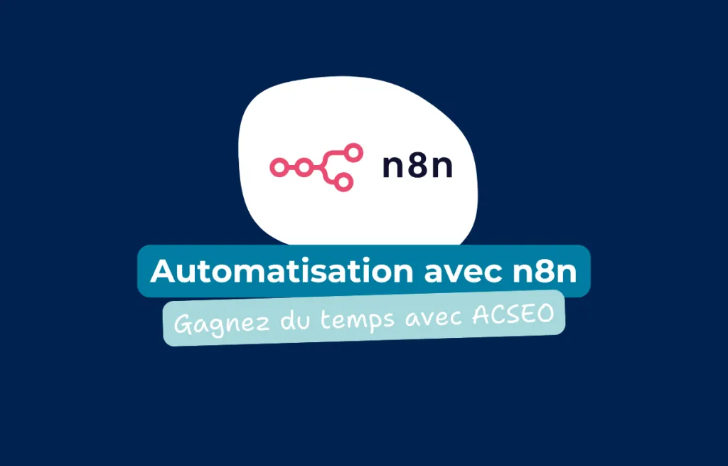 Automatisation avec n8n : pourquoi choisir ACSEO pour décupler votre productivité (sans perdre le contrôle) ?