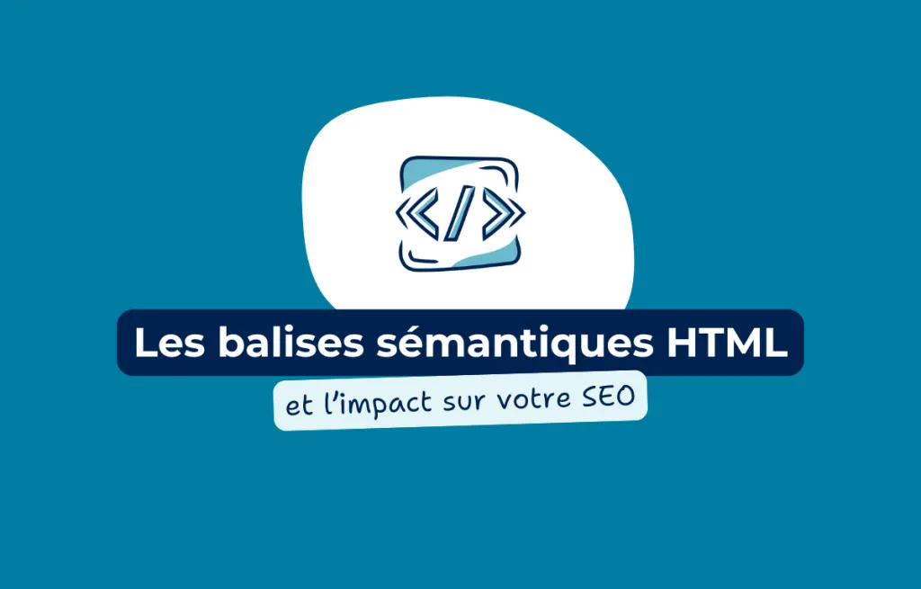 Les balises sémantiques HTML : le socle invisible de votre performance web