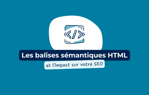 Les balises sémantiques HTML : le socle invisible de votre performance web