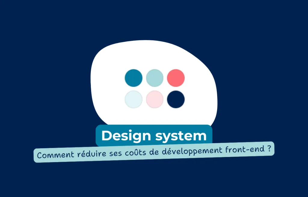 Design system : comment on a réduit de 65% les coûts de développement front-end