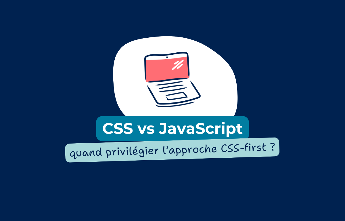 CSS vs JavaScript : quand privilégier l'approche CSS-first pour l'interactivité web 1 CSS-first pour l'interactivité