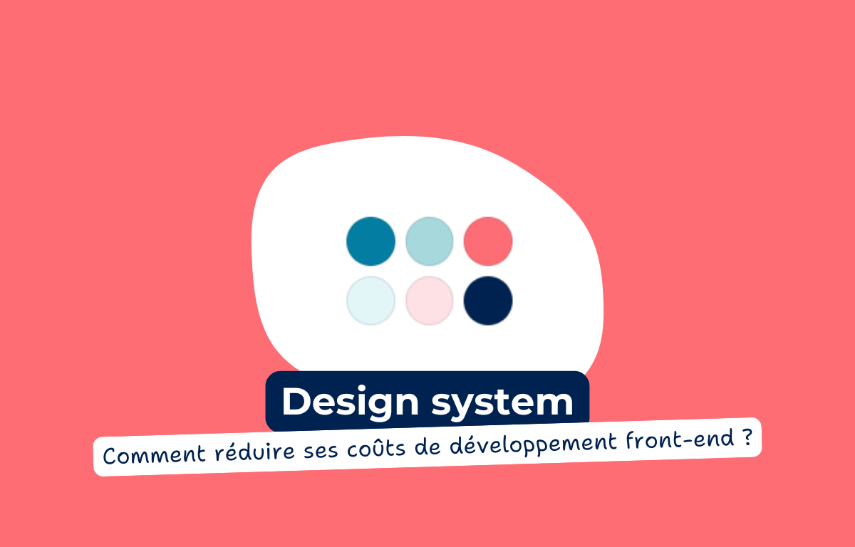 Design system : comment on a réduit de 65% les coûts de développement front-end 1 design system : réduire ses coûts de développement front-end